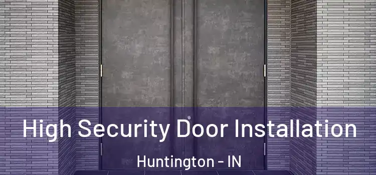 High Security Door Installation Huntington - IN
