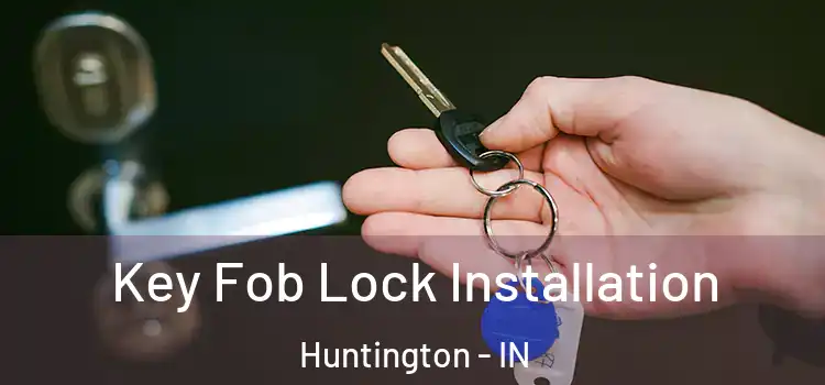 Key Fob Lock Installation Huntington - IN